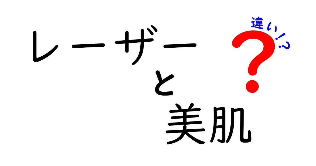 レーザーと美肌治療の違いを徹底比較！あなたに合った美肌法はどれ？