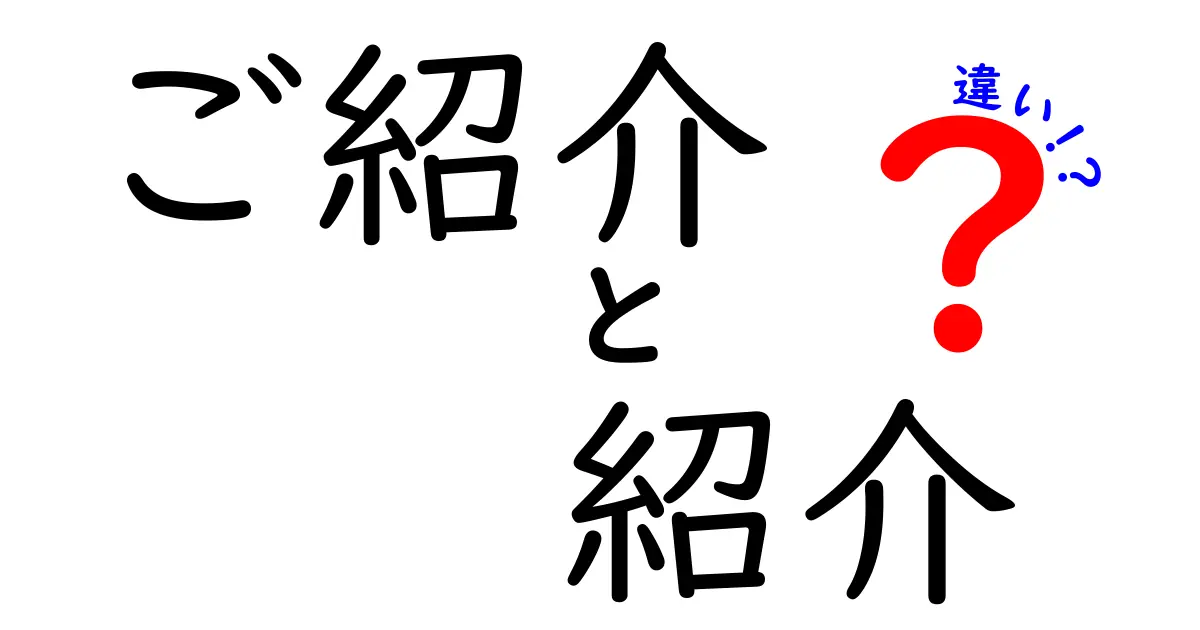 「ご紹介」と「紹介」の違いを知って、ビジネスシーンをスマートにこなそう！