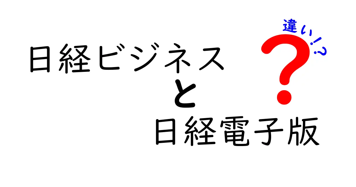 日経ビジネスと日経電子版の違いをわかりやすく解説！