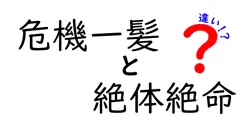 危機一髪と絶体絶命の違いは？