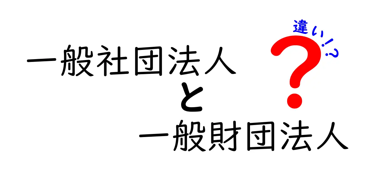 一般社団法人と一般財団法人の違いを徹底解説！あなたはどちらの法人に向いている？