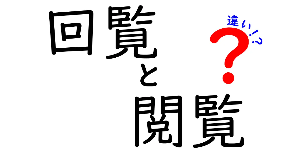 「回覧」と「閲覧」の違いとは？使い方とその意味を徹底解説！