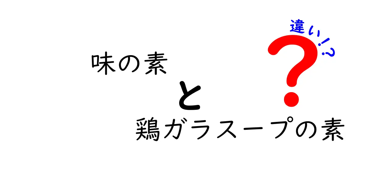 味の素と鶏ガラスープの素の違いとは？それぞれの特徴を徹底解説！