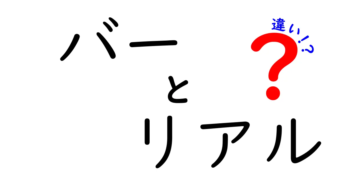 バーとリアルの違いを徹底解説！あなたはどちら派？