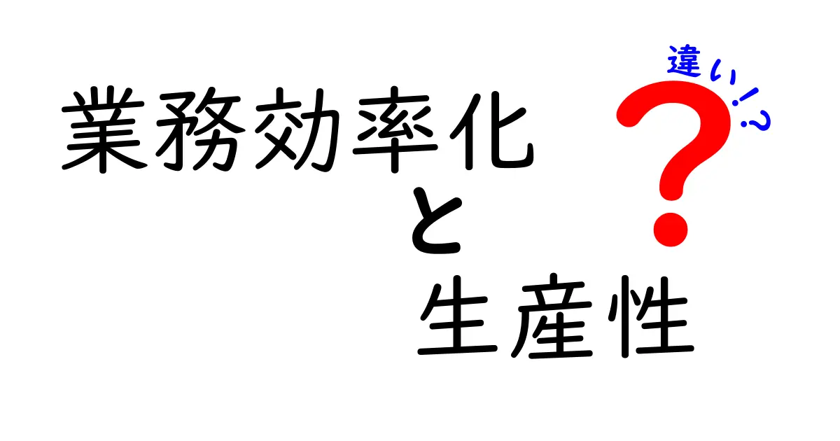 業務効率化と生産性の違いを簡単に解説!あなたの仕事を快適にする秘密とは?