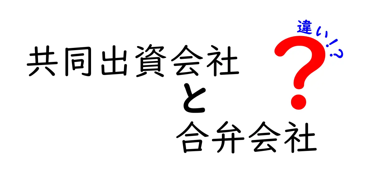 共同出資会社と合弁会社の違いをわかりやすく解説!
