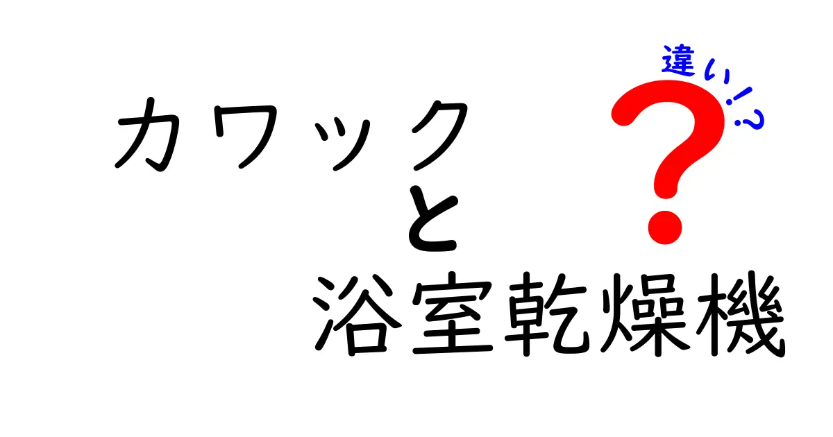 カワックと浴室乾燥機の違いを徹底解説!あなたの生活に役立つ選び方
