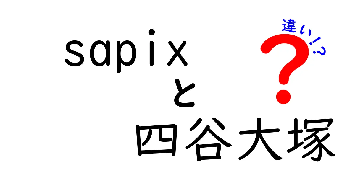 SAPIXと四谷大塚の違いを徹底解説！どちらを選ぶべき？