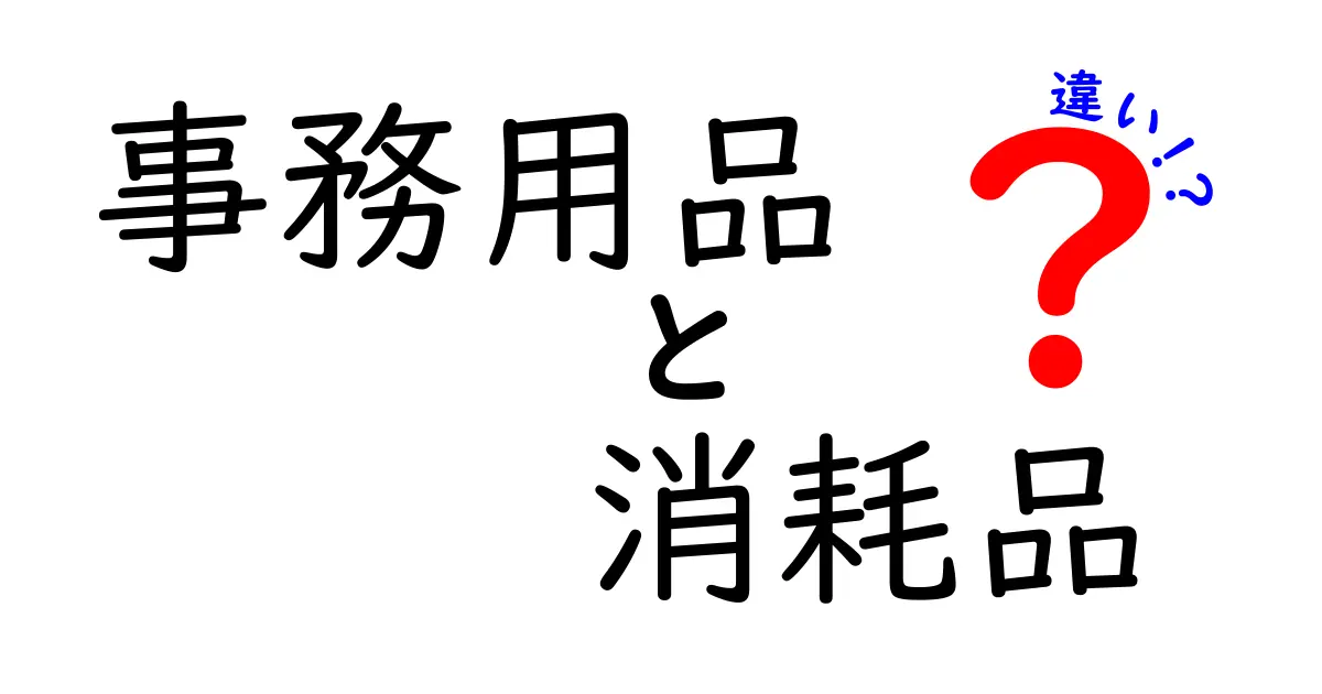 事務用品と消耗品の違いをわかりやすく解説！あなたのオフィスに役立つ情報