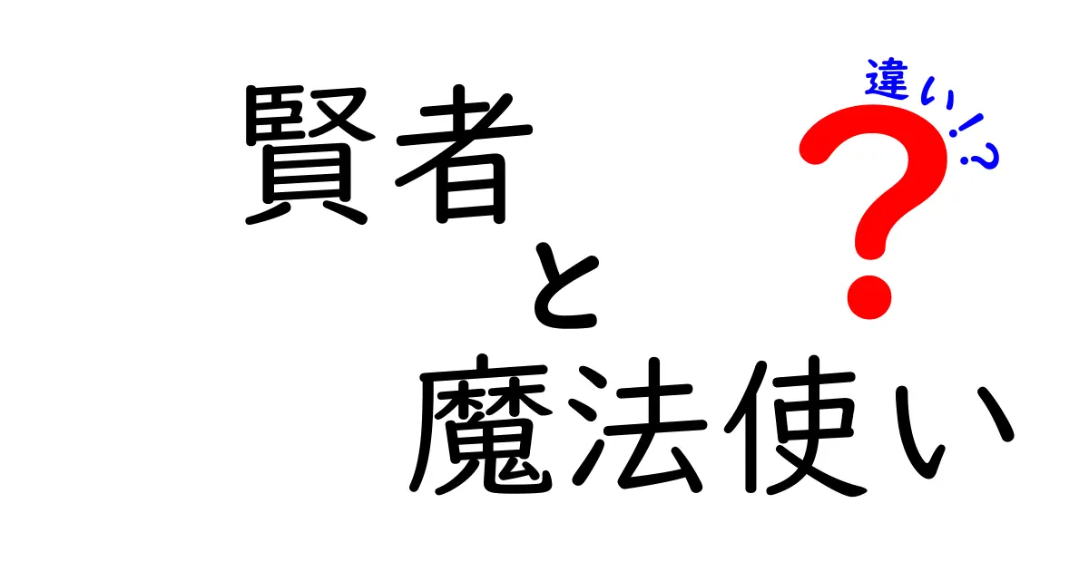 賢者と魔法使いの違いとは？その役割と特徴を徹底解説！