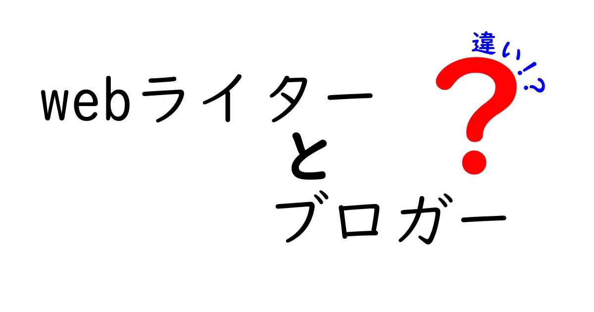 Webライターとブロガーの違いを徹底解説！あなたはどっちを目指す？