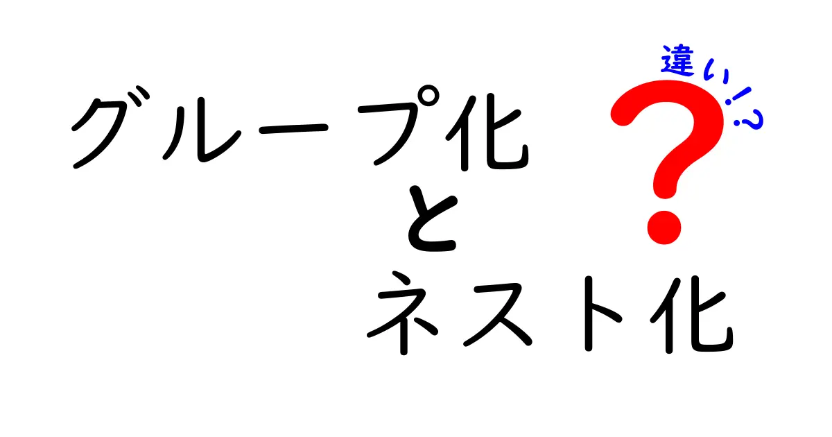 グループ化とネスト化の違いとは？中学生にもわかる解説