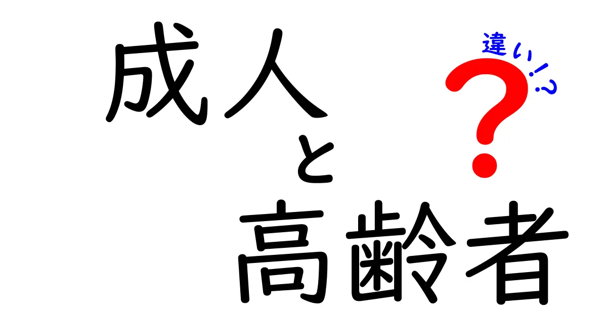 成人と高齢者の違いをわかりやすく解説！これからの理解を深めよう