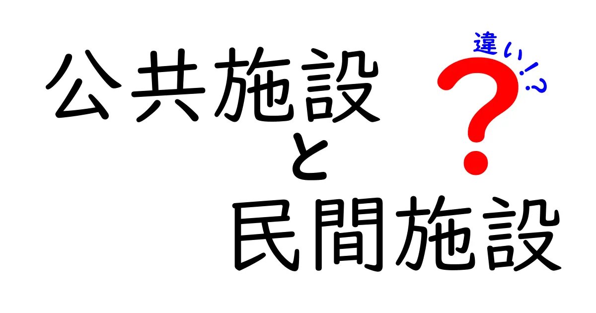 公共施設と民間施設の違いをわかりやすく解説！