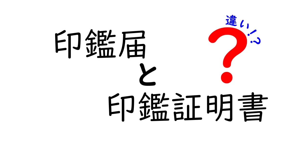 印鑑届と印鑑証明書の違いをわかりやすく解説!