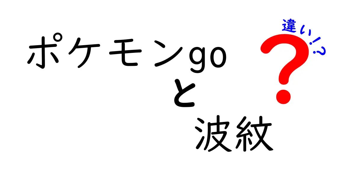 ポケモンGOと波紋の違いとは？ゲームの楽しみ方や意味を探る