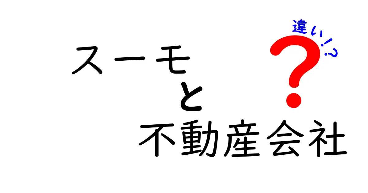 スーモと不動産会社の違いを徹底解説!どちらを選ぶべき?