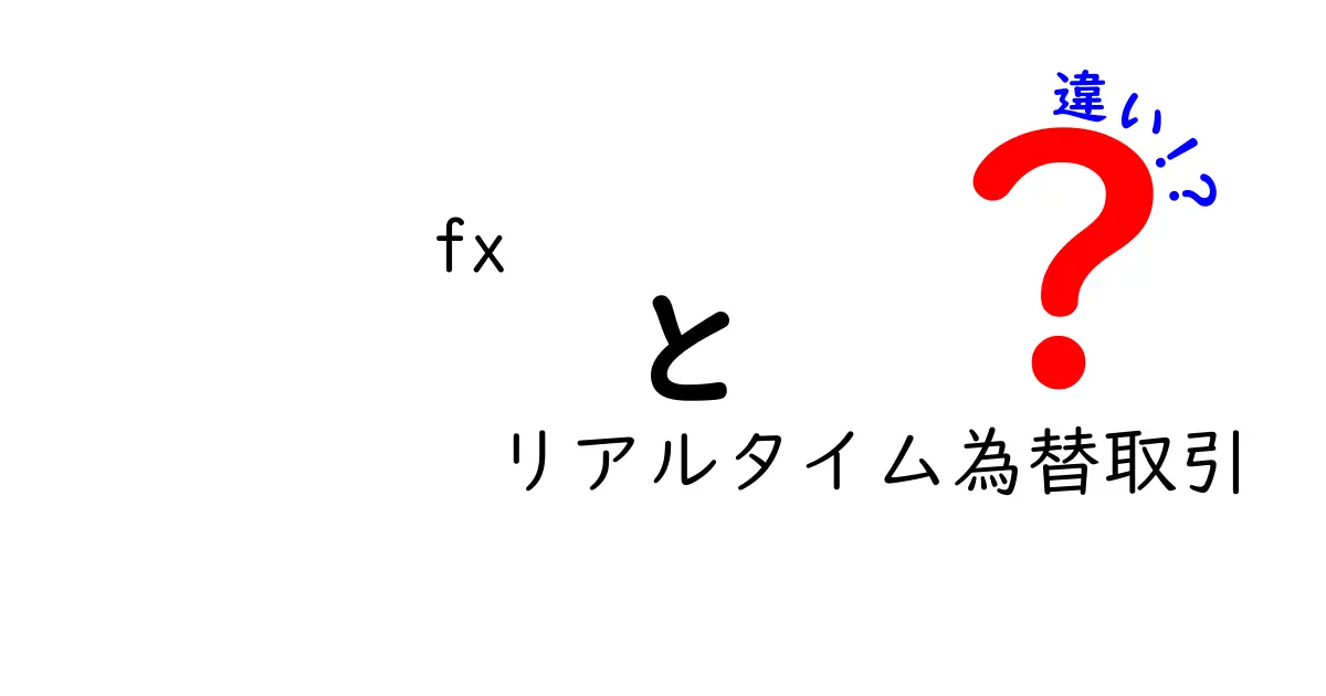 FXとリアルタイム為替取引の違いを徹底解説！