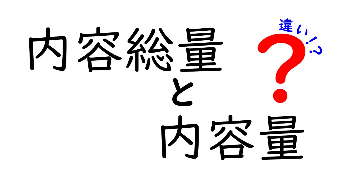 内容総量と内容量の違いとは？わかりやすく解説！