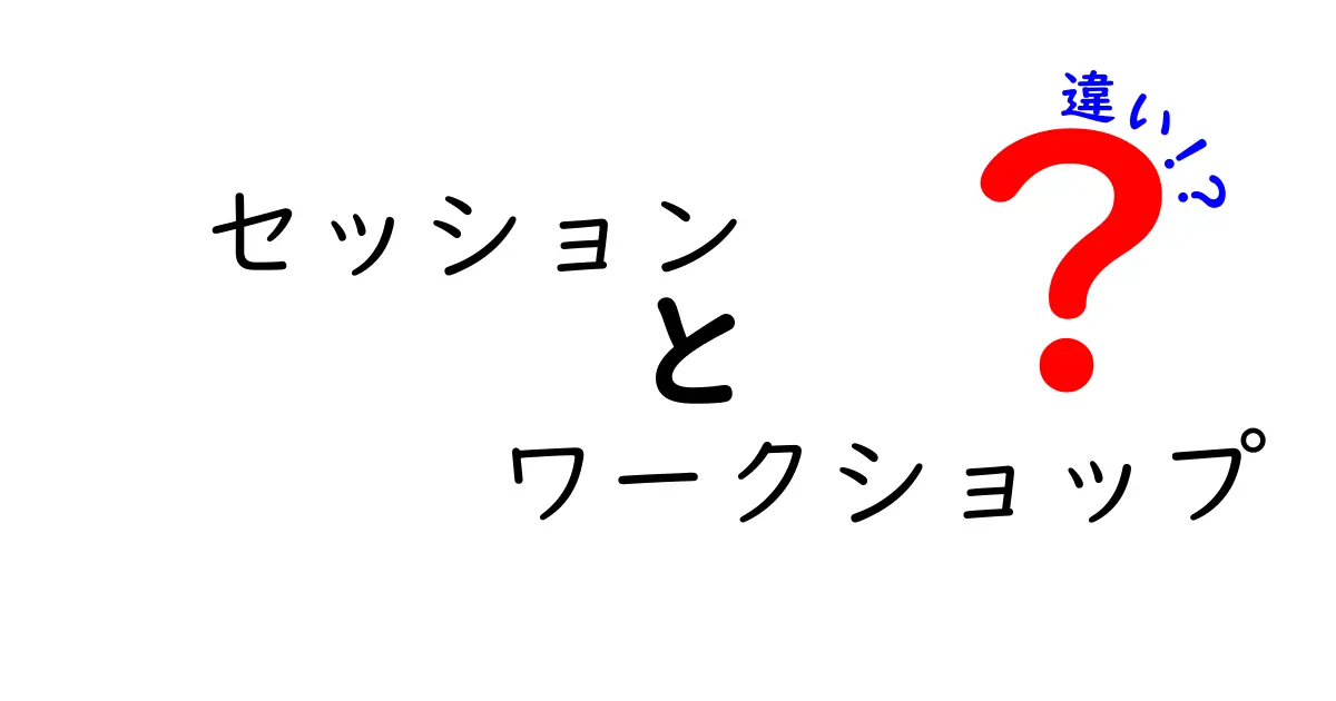 セッションとワークショップの違いを徹底解説!どちらがあなたに向いているか?