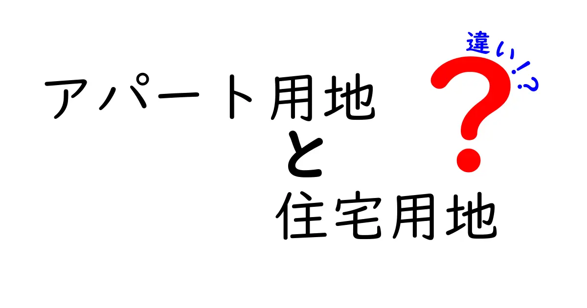 アパート用地と住宅用地の違いとは?わかりやすく解説!