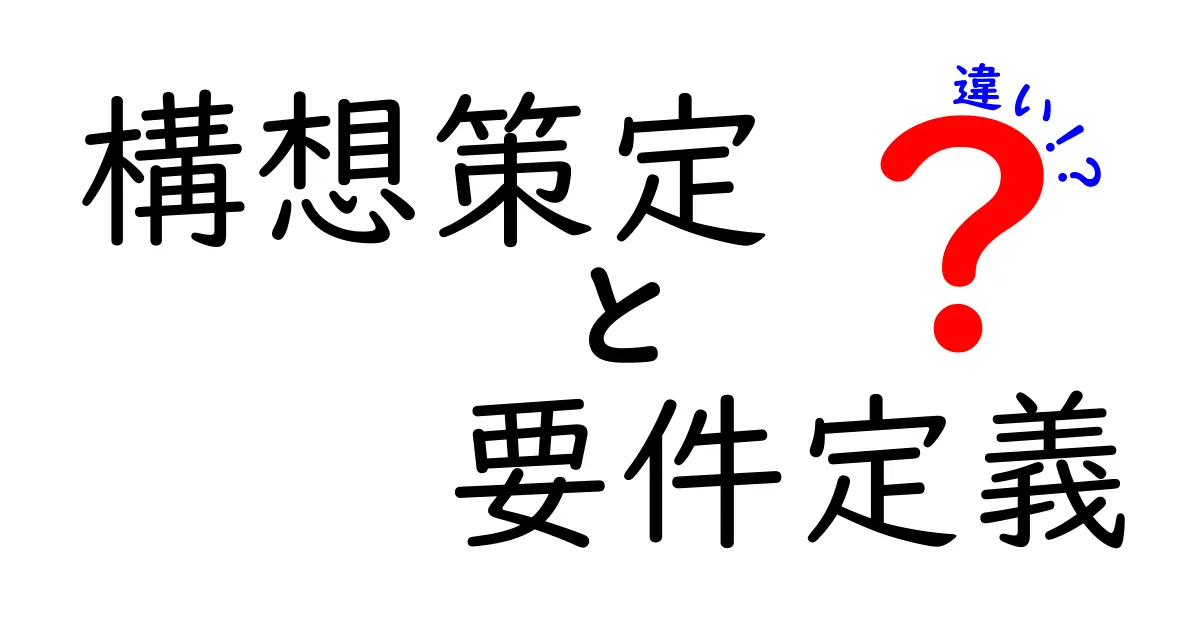 構想策定と要件定義の違いをわかりやすく解説!