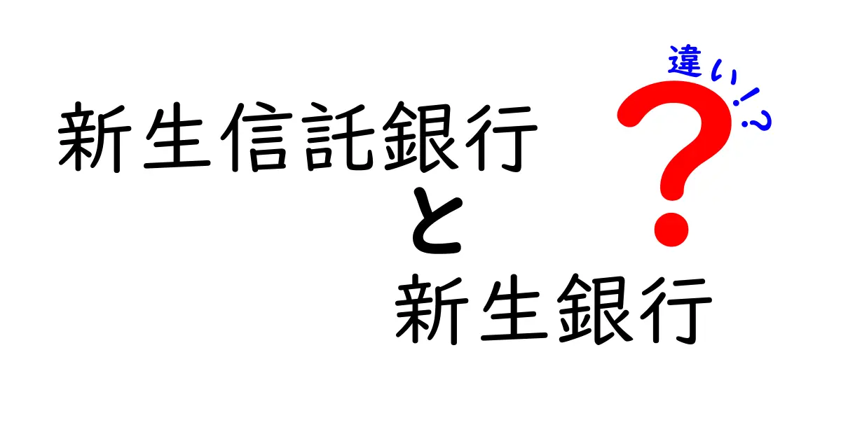 新生信託銀行と新生銀行の違いを徹底解説！あなたが知りたい金融機関の真実