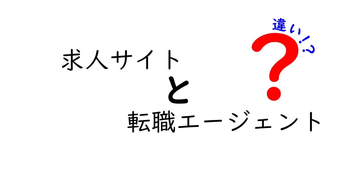 求人サイトと転職エージェントの違いをわかりやすく解説！