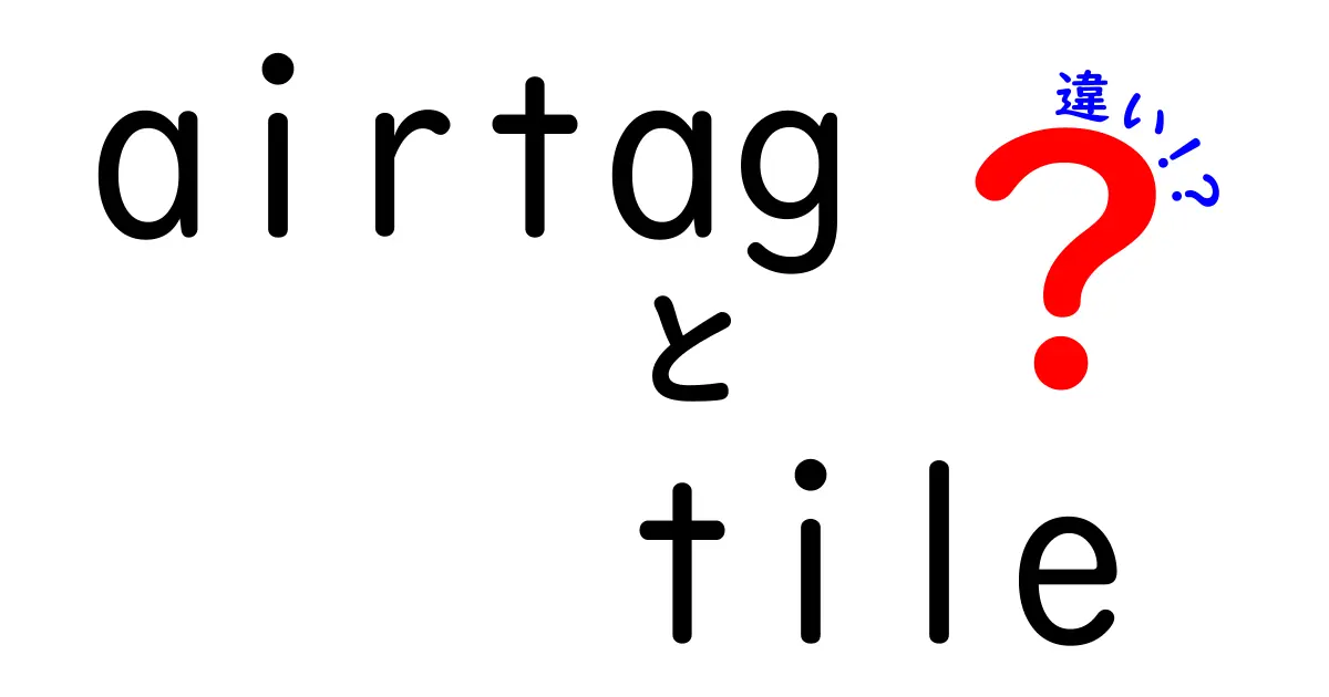 AirTagとTileの違いを徹底比較！どちらがあなたに合っている？