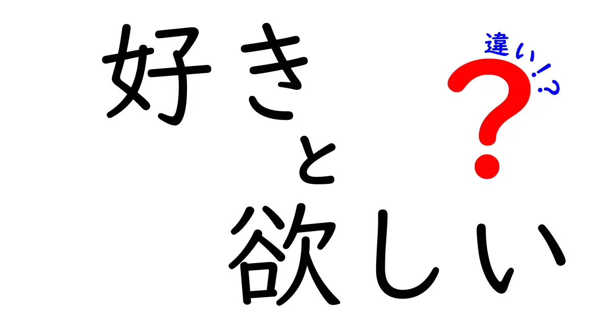 「好き」と「欲しい」の違いを徹底解説！あなたの気持ちを理解しよう