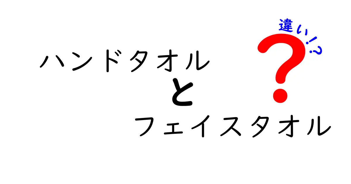 ハンドタオルとフェイスタオルの違いとは？知っておきたい基本情報