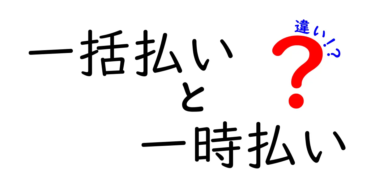 一括払いと一時払いの違いを分かりやすく解説！どちらを選ぶべき？