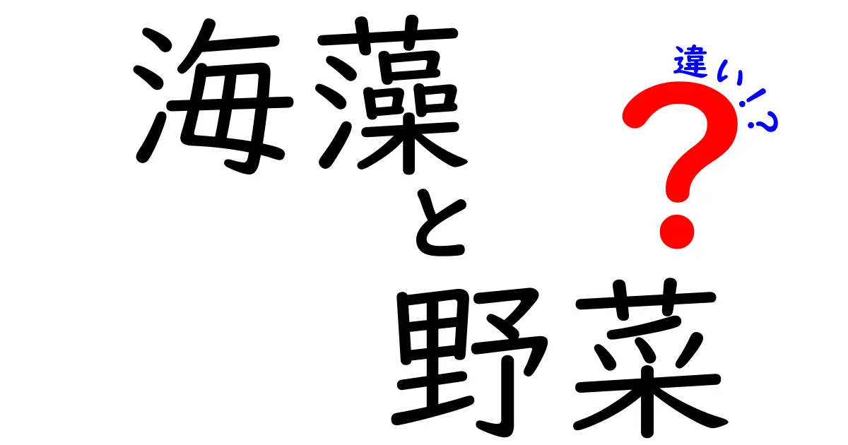 海藻と野菜の違いを徹底解説！食べ物の世界を深掘りしよう