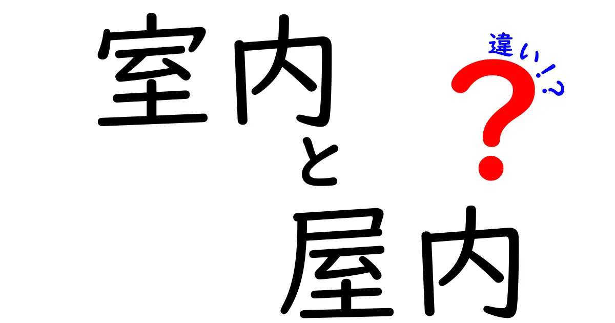 室内と屋内の違いとは？その意味と使い方をわかりやすく解説！