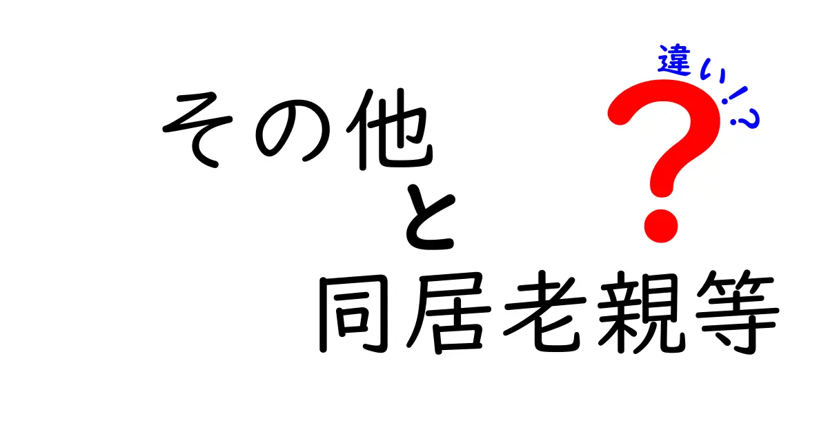 その他と同居老親等の違いとは？知っておくべきポイント