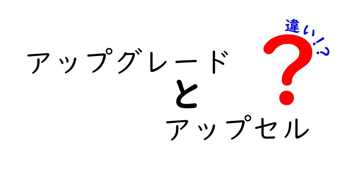 アップグレードとアップセルの違いを徹底解説!
