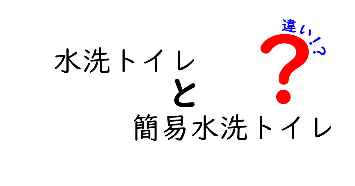 水洗トイレと簡易水洗トイレの違いを徹底解説!あなたに合ったトイレはどれ?