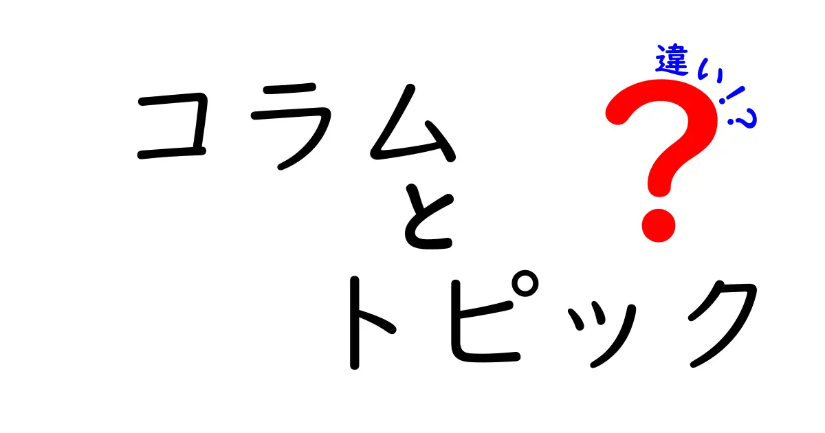 コラムとトピックの違いを徹底解説！それぞれの役割とは？