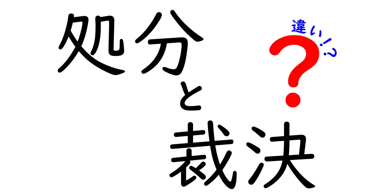 処分と裁決の違いを徹底解説！法律用語の基本を理解しよう