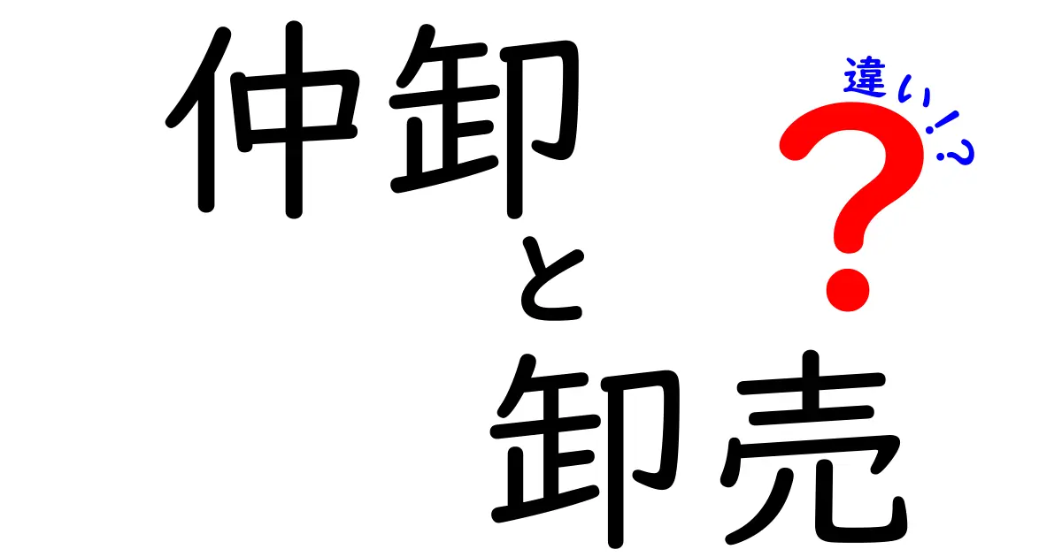 仲卸と卸売の違いを徹底解説!どちらがビジネスにおいて重要か?