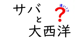 サバと大西洋の違いは？