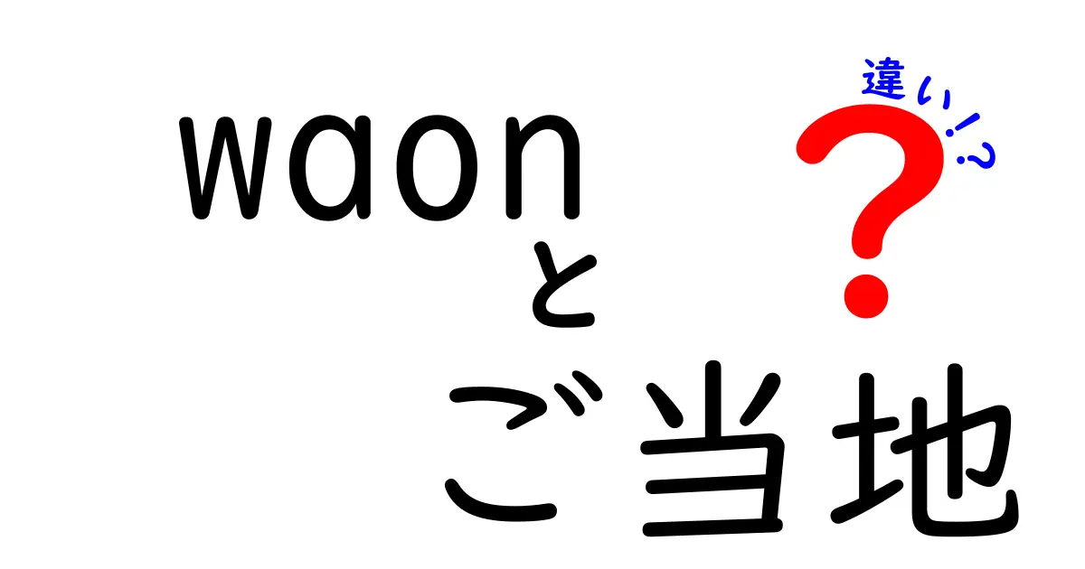 WAONとご当地WAONの違いとは？便利さと地域の魅力を徹底比較！