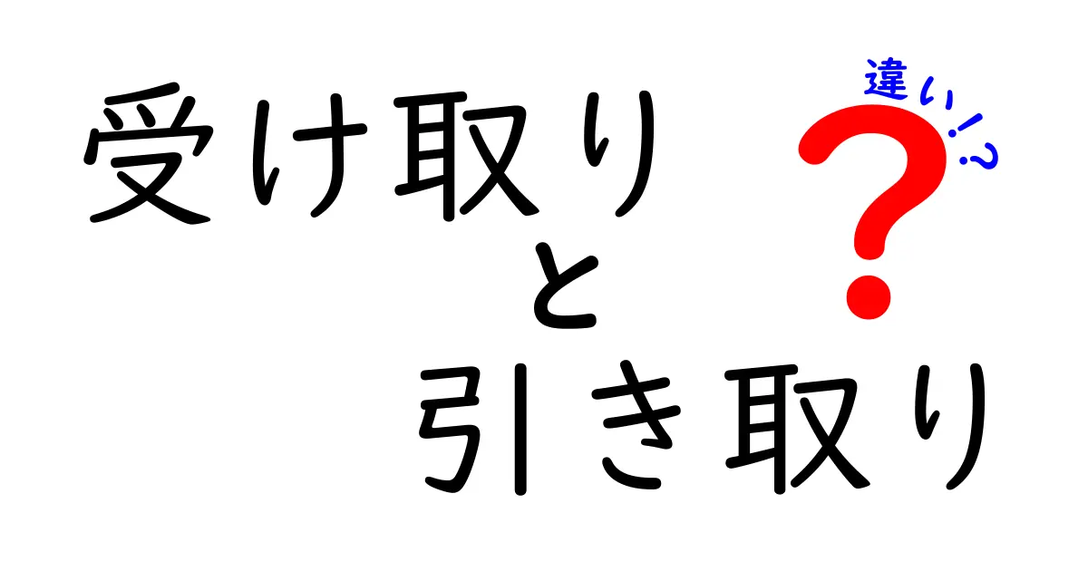 受け取りと引き取りの違いを徹底解説！あなたは理解できていますか？