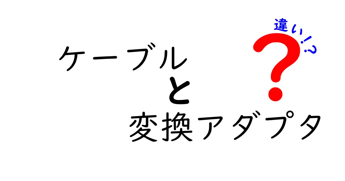 ケーブルと変換アダプタの違いを理解しよう！