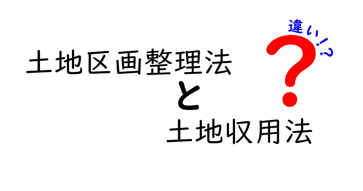 土地区画整理法と土地収用法の違いをわかりやすく解説!