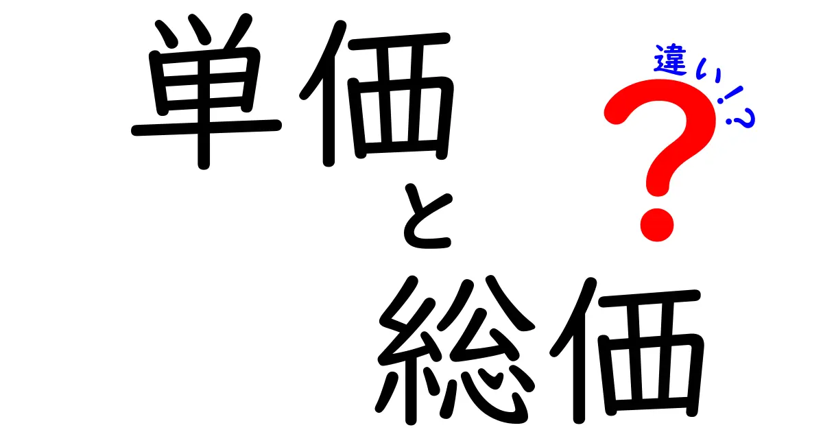 単価と総価の違いを徹底解説！あなたの買い物にも役立つ知識