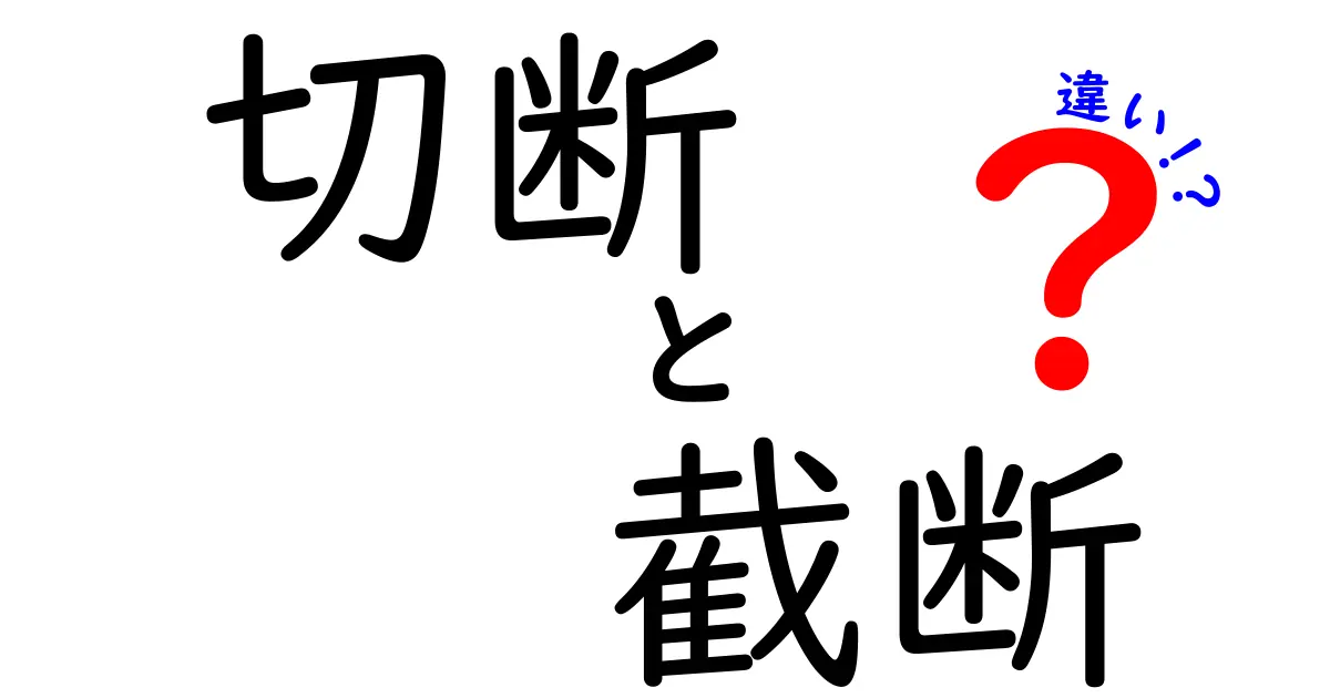 「切断」と「截断」の違いをわかりやすく解説！意味や使い方を比較する