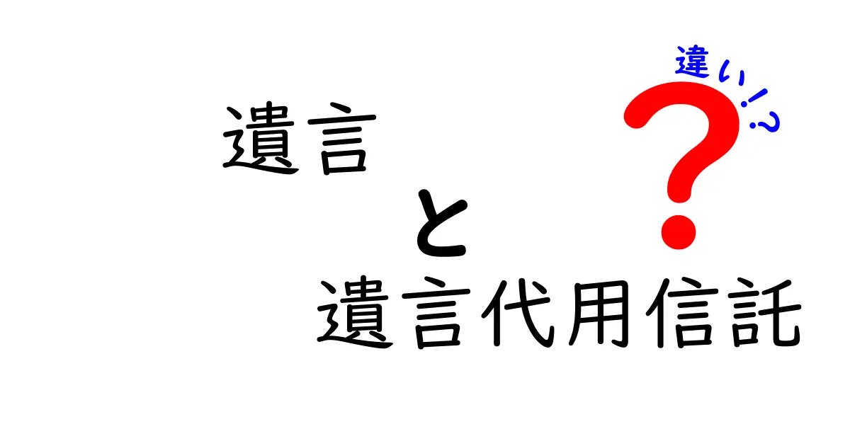 遺言と遺言代用信託の違いを徹底解説!どちらを選ぶべきか?