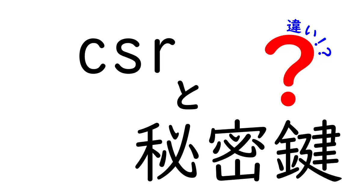 CSRと秘密鍵の違いを徹底解説！SSL/TLSの秘密を知ろう