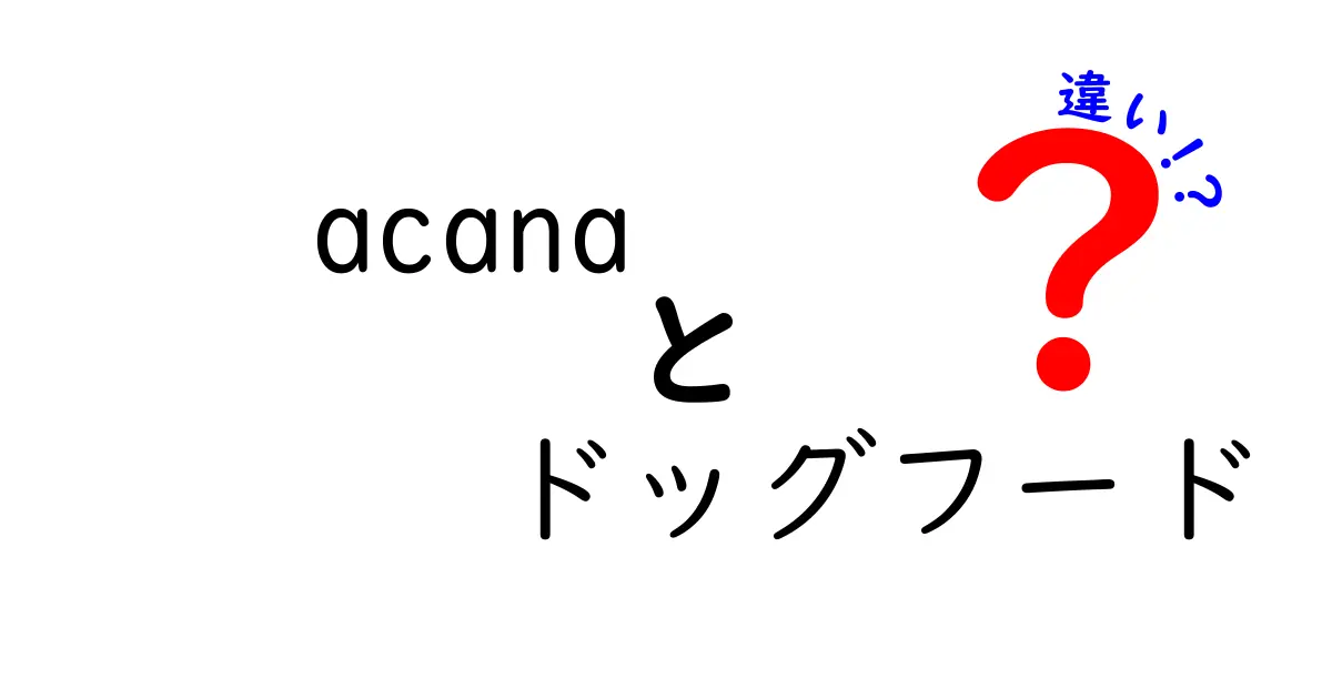 Acanaドッグフードの違いを徹底解説！あなたの愛犬に最適な選び方とは？